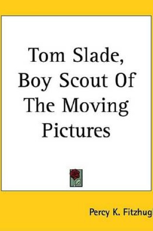 Cover of Tom Slade, Boy Scout of the Moving Pictures