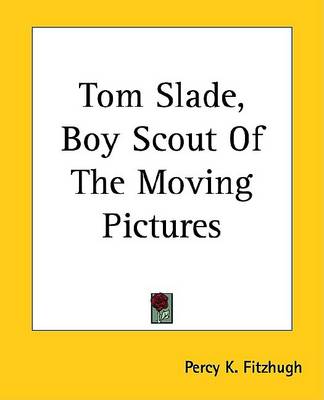 Book cover for Tom Slade, Boy Scout of the Moving Pictures