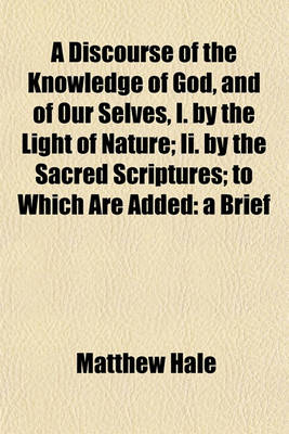 Book cover for A Discourse of the Knowledge of God, and of Our Selves, I. by the Light of Nature; II. by the Sacred Scriptures; To Which Are Added