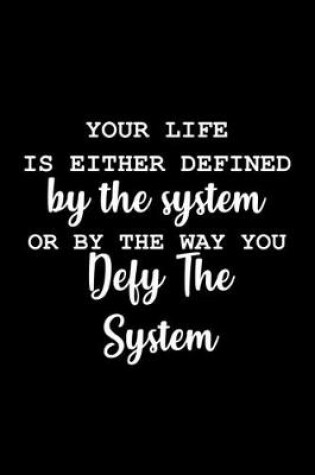 Cover of Your life is either defined by the system or by the way you defy the system