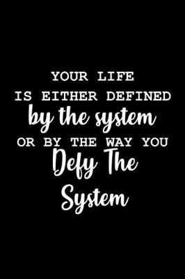 Book cover for Your life is either defined by the system or by the way you defy the system