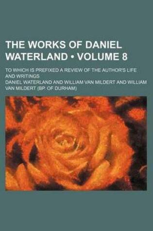 Cover of The Works of Daniel Waterland (Volume 8); To Which Is Prefixed a Review of the Author's Life and Writings