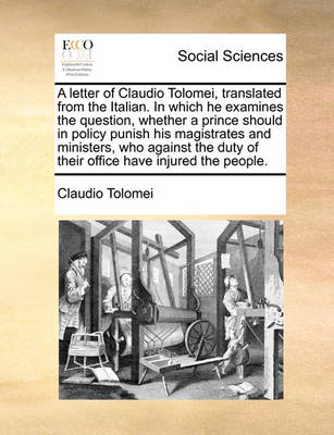 Book cover for A letter of Claudio Tolomei, translated from the Italian. In which he examines the question, whether a prince should in policy punish his magistrates and ministers, who against the duty of their office have injured the people.