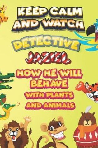 Cover of keep calm and watch detective Jaziel how he will behave with plant and animals