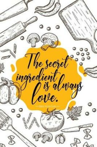 Cover of The secret ingredient is always love blank recipe book