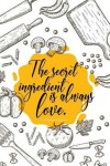 Book cover for The secret ingredient is always love blank recipe book