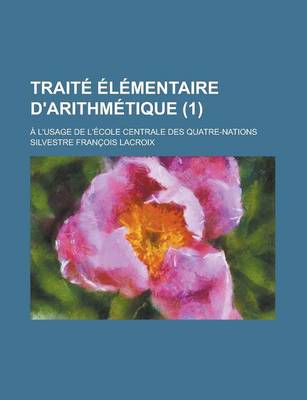 Book cover for Traite Elementaire D'Arithmetique; A L'Usage de L'Ecole Centrale Des Quatre-Nations (1)