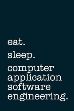 Cover of Eat. Sleep. Computer Application Software Engineering. - Lined Notebook