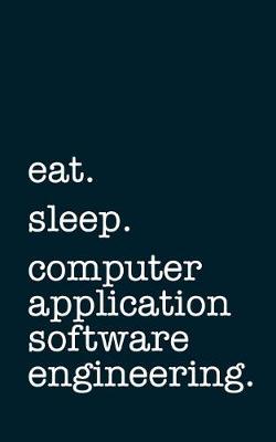 Book cover for Eat. Sleep. Computer Application Software Engineering. - Lined Notebook