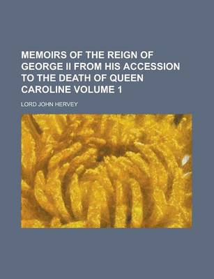 Book cover for Memoirs of the Reign of George II from His Accession to the Death of Queen Caroline Volume 1