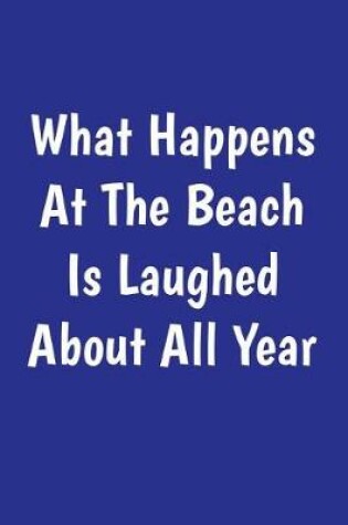 Cover of What Happens At The Beach Is Laughed About All Year