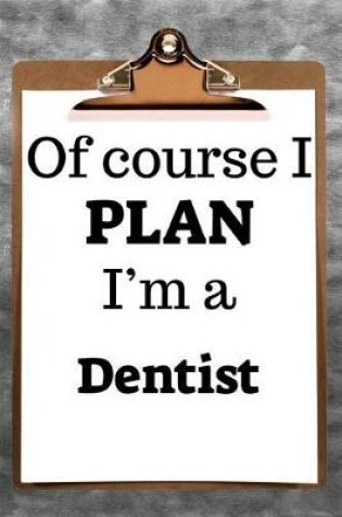 Cover of Of Course I Plan I'm a Dentist