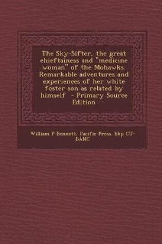 Cover of The Sky-Sifter, the Great Chieftainess and Medicine Woman of the Mohawks. Remarkable Adventures and Experiences of Her White Foster Son as Related B