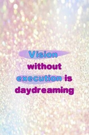 Cover of Vision Without Execution Is Daydreaming