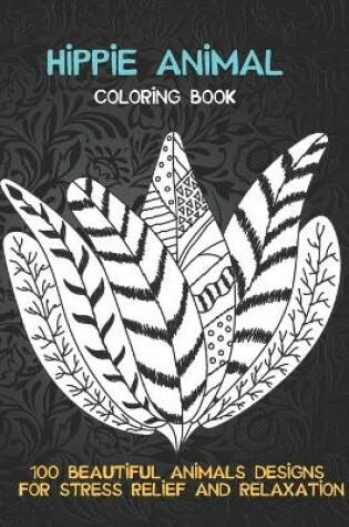 Cover of Hippie Animal - Coloring Book - 100 Beautiful Animals Designs for Stress Relief and Relaxation