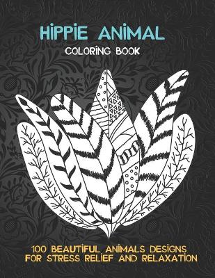 Book cover for Hippie Animal - Coloring Book - 100 Beautiful Animals Designs for Stress Relief and Relaxation