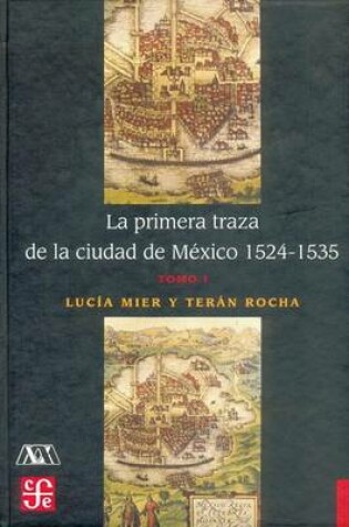 Cover of La Primera Traza de La Ciudad de Mexico 1524-1535, Tomo I