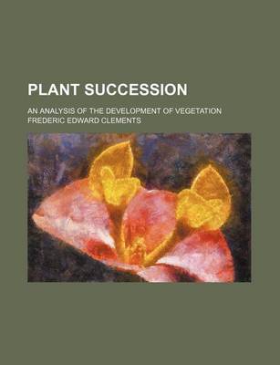 Book cover for Plant Succession; An Analysis of the Development of Vegetation