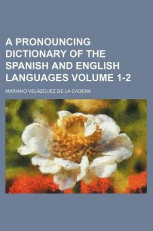 Cover of A Pronouncing Dictionary of the Spanish and English Languages Volume 1-2