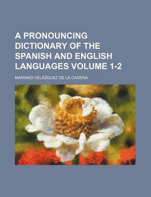 Book cover for A Pronouncing Dictionary of the Spanish and English Languages Volume 1-2