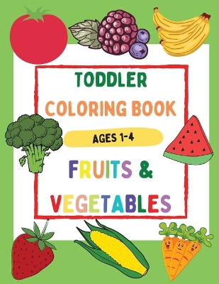 Book cover for Toddler Coloring Book Fruits & Vegetables Ages 1-4 - Beautiful and Simple Coloring Book with Large Images, Easy to Learn for Toddlers