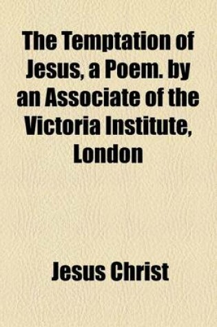 Cover of The Temptation of Jesus, a Poem. by an Associate of the Victoria Institute, London