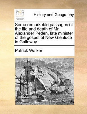 Book cover for Some Remarkable Passages of the Life and Death of Mr. Alexander Peden. Late Minister of the Gospel of New Glenluce in Galloway.