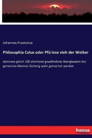 Cover of Philosophia Colus oder Pfu lose vieh der Weiber