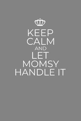 Book cover for Keep Calm And Let Momsy Handle It