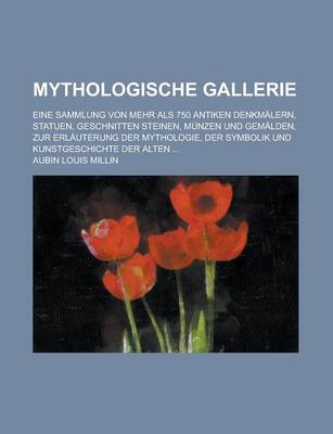 Book cover for Mythologische Gallerie; Eine Sammlung Von Mehr ALS 750 Antiken Denkmalern, Statuen, Geschnitten Steinen, Munzen Und Gemalden, Zur Erlauterung Der Mythologie, Der Symbolik Und Kunstgeschichte Der Alten ...