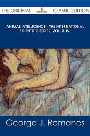 Cover of Animal Intelligence - The International Scientific Series, Vol. XLIV. - The Original Classic Edition