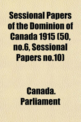 Cover of Sessional Papers of the Dominion of Canada 1915 (50, No.6, Sessional Papers No.10)