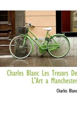 Cover of Charles Blanc Les Tr Sors de L'Art a Manchester