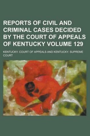 Cover of Reports of Civil and Criminal Cases Decided by the Court of Appeals of Kentucky Volume 129