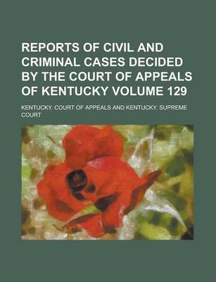 Book cover for Reports of Civil and Criminal Cases Decided by the Court of Appeals of Kentucky Volume 129