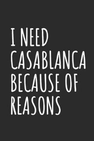 Cover of I Need Casablanca Because Of Reasons