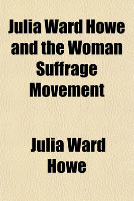 Book cover for Julia Ward Howe and the Woman Suffrage Movement; A Selection from Her Speeches and Essays