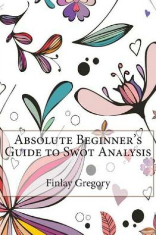 Cover of Absolute Beginner's Guide to Swot Analysis