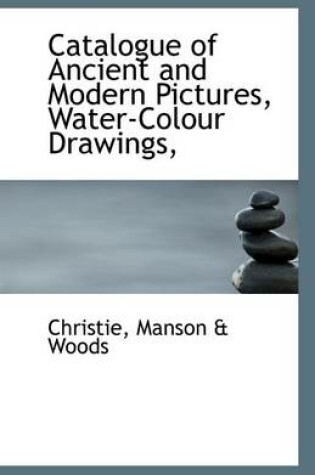 Cover of Catalogue of Ancient and Modern Pictures, Water-Colour Drawings,