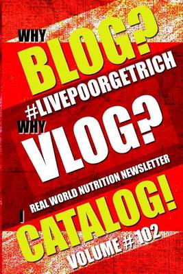 Book cover for Why Blog? - Why Vlog? - I Catalog! - Volume #102 - Real World Nutrition Newsletter