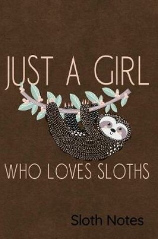 Cover of Just a Girl Who Loves Sloths Sloth Notes