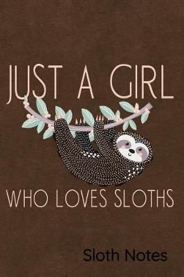 Book cover for Just a Girl Who Loves Sloths Sloth Notes