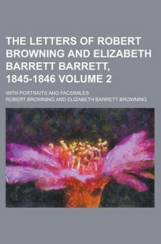 Cover of The Letters of Robert Browning and Elizabeth Barrett Barrett, 1845-1846; With Portraits and Facsimiles Volume 2