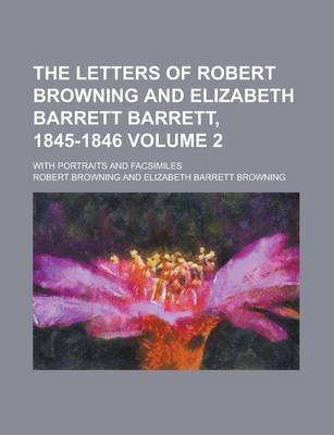 Book cover for The Letters of Robert Browning and Elizabeth Barrett Barrett, 1845-1846; With Portraits and Facsimiles Volume 2