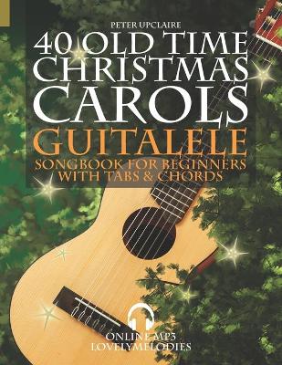 Book cover for 40 Old Time Christmas Carols - Guitalele Songbook for Beginners with Tabs and Chords