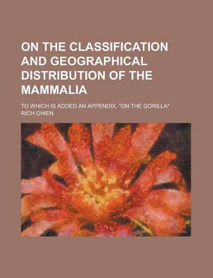 Book cover for On the Classification and Geographical Distribution of the Mammalia; To Which Is Added an Appendix, on the Gorilla