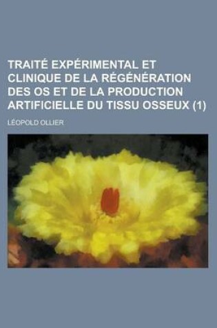 Cover of Traite Experimental Et Clinique de La Regeneration Des OS Et de La Production Artificielle Du Tissu Osseux (1)