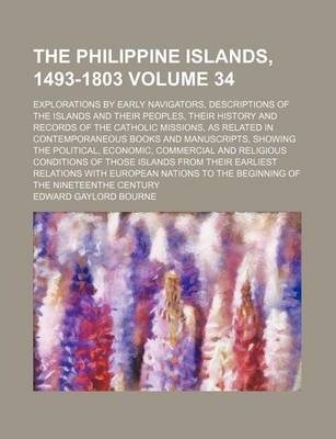 Book cover for The Philippine Islands, 1493-1803 Volume 34; Explorations by Early Navigators, Descriptions of the Islands and Their Peoples, Their History and Records of the Catholic Missions, as Related in Contemporaneous Books and Manuscripts, Showing the Political, E