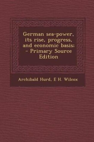 Cover of German Sea-Power, Its Rise, Progress, and Economic Basis;