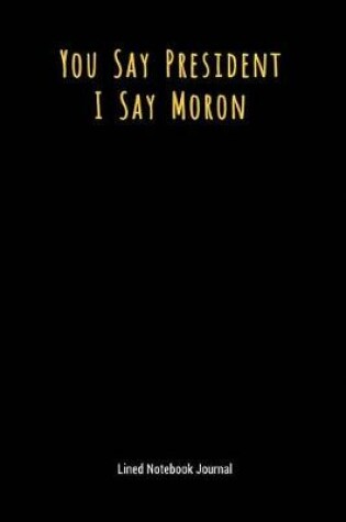 Cover of You Say President I Say Moron
